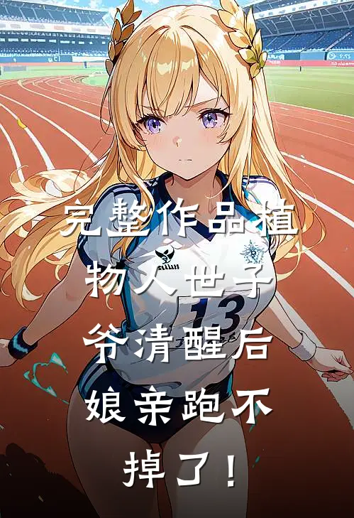 完整作品植物人世子爷清醒后，娘亲跑不掉了！