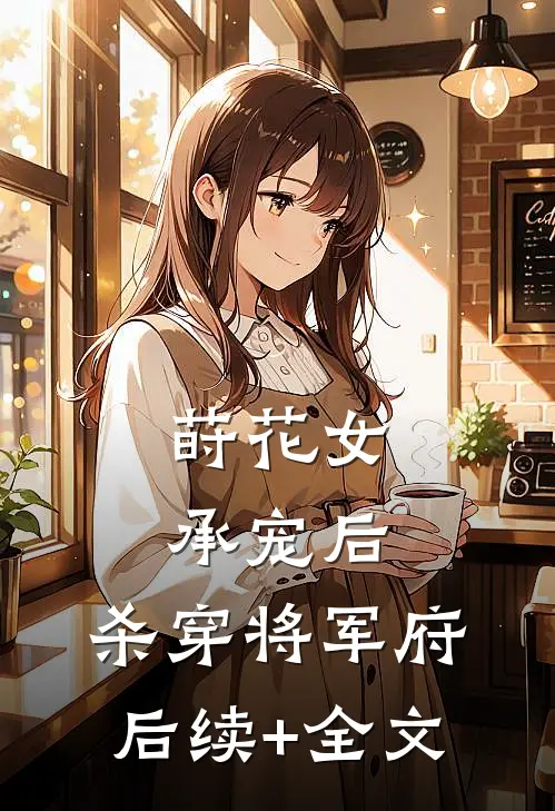 莳花女承宠后，杀穿将军府后续+全文