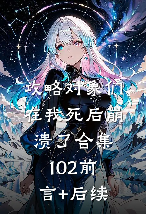 攻略对象们在我死后崩溃了合集102前言+后续