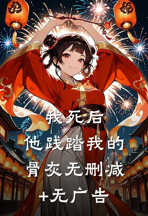 我死后，他践踏我的骨灰无删减+无广告