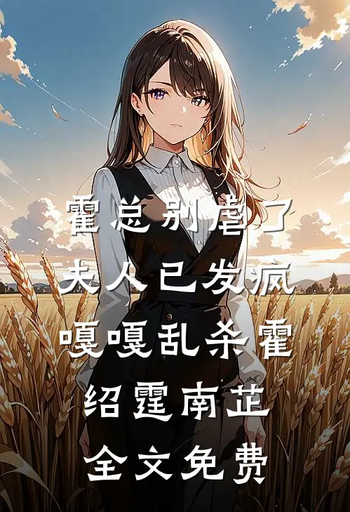 霍总别虐了，夫人已发疯嘎嘎乱杀霍绍霆南芷全文免费