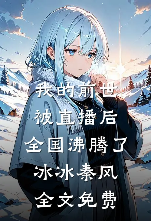 我的前世被直播后，全国沸腾了冰冰秦风全文免费