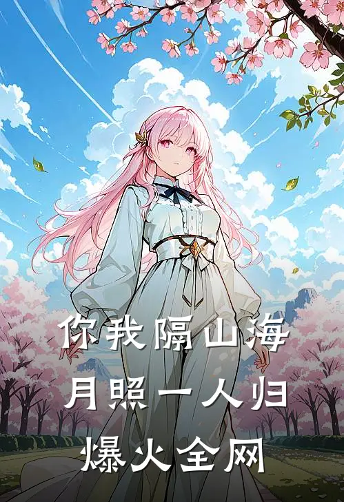 你我隔山海，月照一人归爆火全网