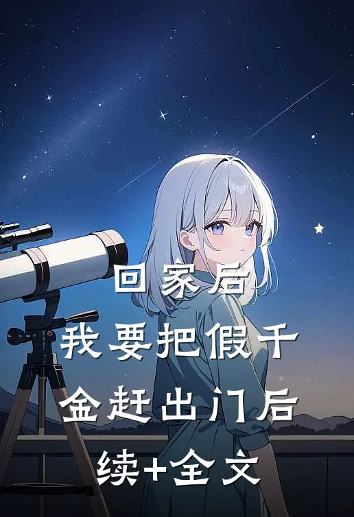 回家后，我要把假千金赶出门后续+全文