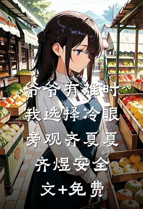 爷爷有难时，我选择冷眼旁观齐夏夏齐煜安全文+免费