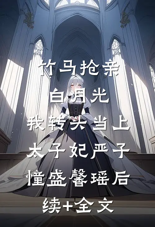 竹马抢亲白月光，我转头当上太子妃严子憧盛馨瑶后续+全文