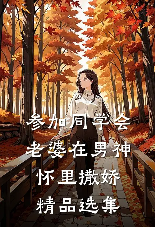 参加同学会，老婆在男神怀里撒娇精品选集