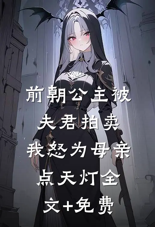 前朝公主被夫君拍卖，我怒为母亲点天灯全文+免费