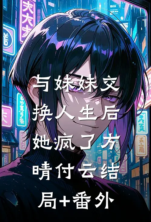 与妹妹交换人生后，她疯了方晴付云结局+番外