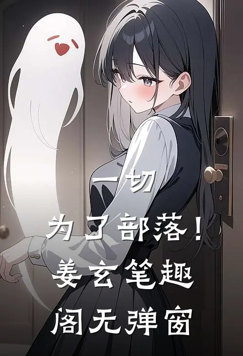 一切，为了部落！姜玄笔趣阁无弹窗