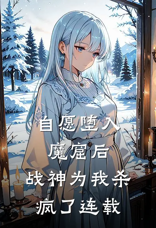自愿堕入魔窟后，战神为我杀疯了连载