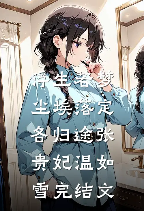 浮生若梦：尘埃落定各归途张贵妃温如雪完结文