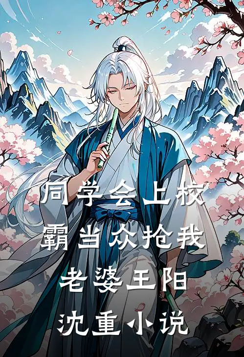 同学会上校霸当众抢我老婆王阳沈重小说