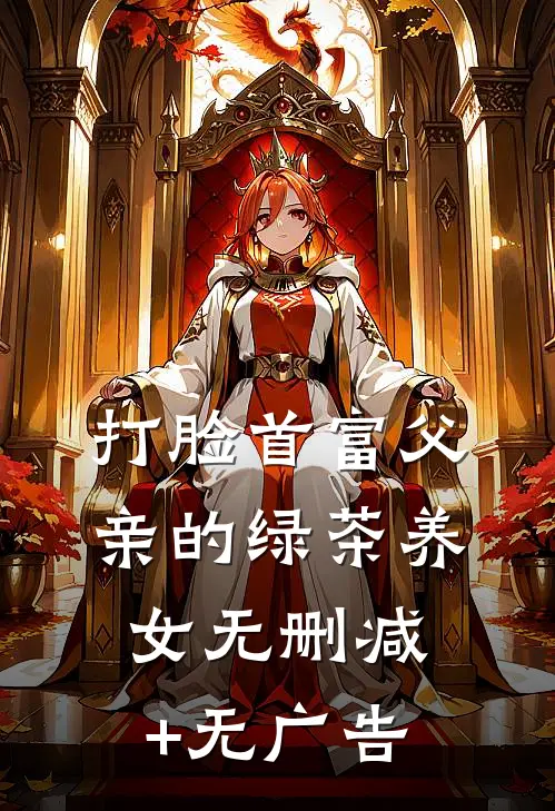 打脸首富父亲的绿茶养女无删减+无广告