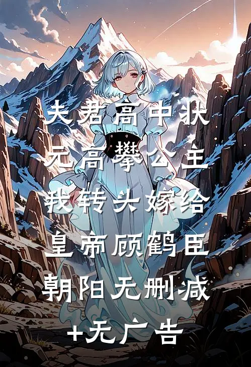 夫君高中状元高攀公主，我转头嫁给皇帝顾鹤臣朝阳无删减+无广告