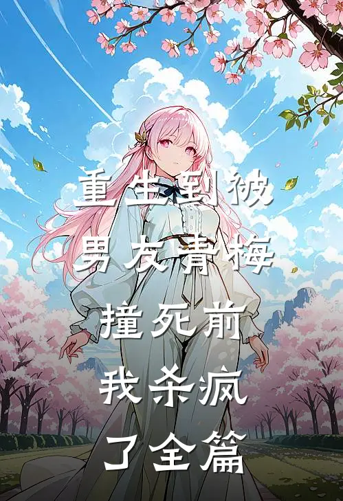 重生到被男友青梅撞死前，我杀疯了全篇