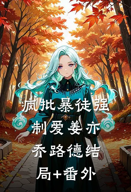 疯批暴徒强制爱姜亦乔路德结局+番外