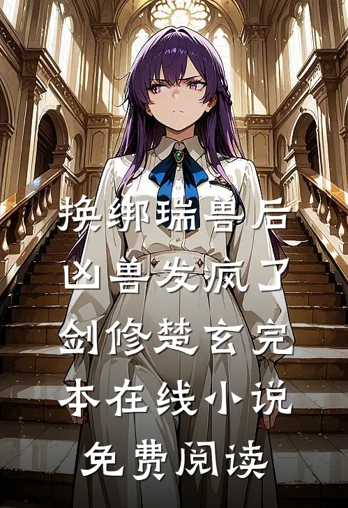 换绑瑞兽后，凶兽发疯了剑修楚玄完本在线小说免费阅读