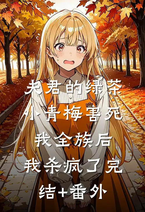夫君的绿茶小青梅害死我全族后，我杀疯了完结+番外