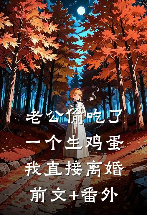老公偷吃了一个生鸡蛋，我直接离婚前文+番外