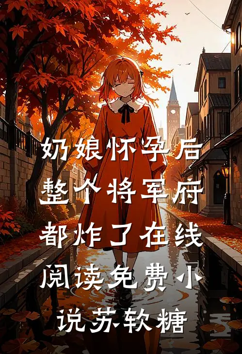 奶娘怀孕后，整个将军府都炸了在线阅读免费小说苏软糖