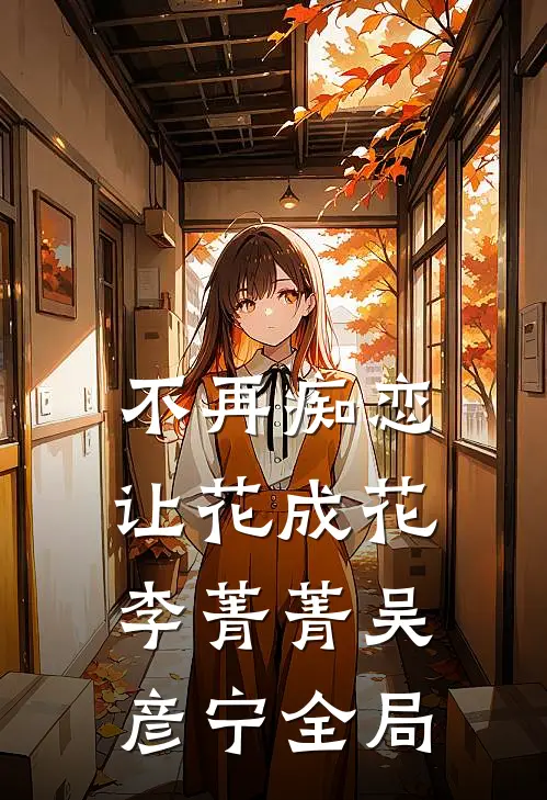 不再痴恋，让花成花李菁菁吴彦宁全局