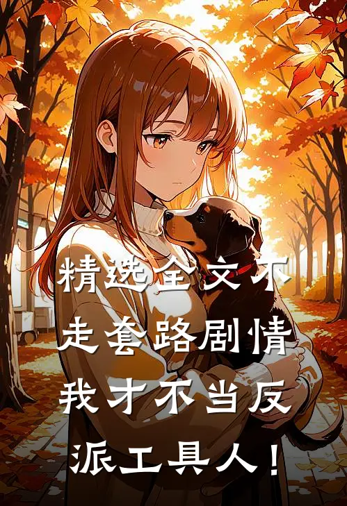精选全文不走套路剧情，我才不当反派工具人！