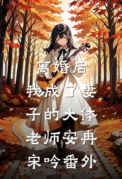 离婚后，我成了妻子的大体老师安冉宋吟 番外