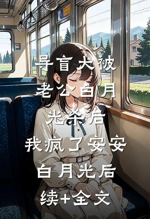 导盲犬被老公白月光杀后，我疯了安安白月光后续+全文
