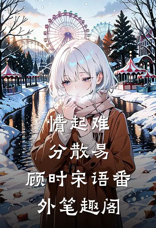 情起难，分散易：顾时宋语番外笔趣阁