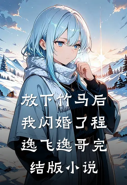 放下竹马后，我闪婚了程逸飞逸哥完结版小说