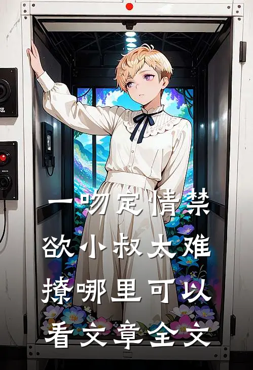 一吻定情禁欲小叔太难撩哪里可以看文章全文