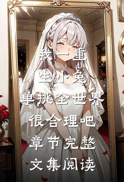 我一重生小兔，单挑全世界很合理吧章节完整文集阅读