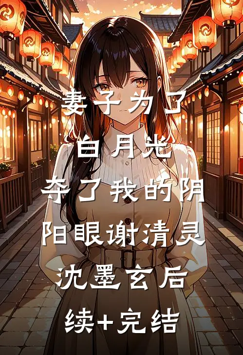 妻子为了白月光，夺了我的阴阳眼谢清灵沈墨玄后续+完结