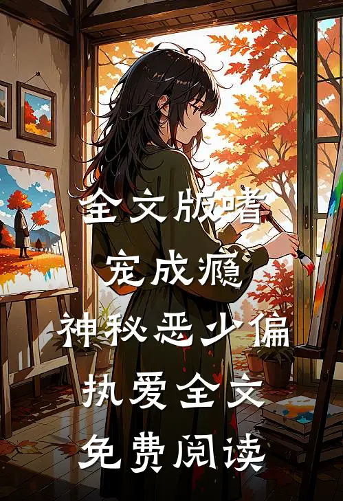 全文版嗜宠成瘾:神秘恶少偏执爱全文免费阅读