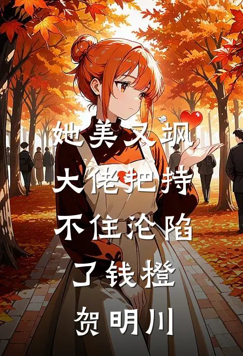 她美又飒，大佬把持不住沦陷了钱橙、贺明川