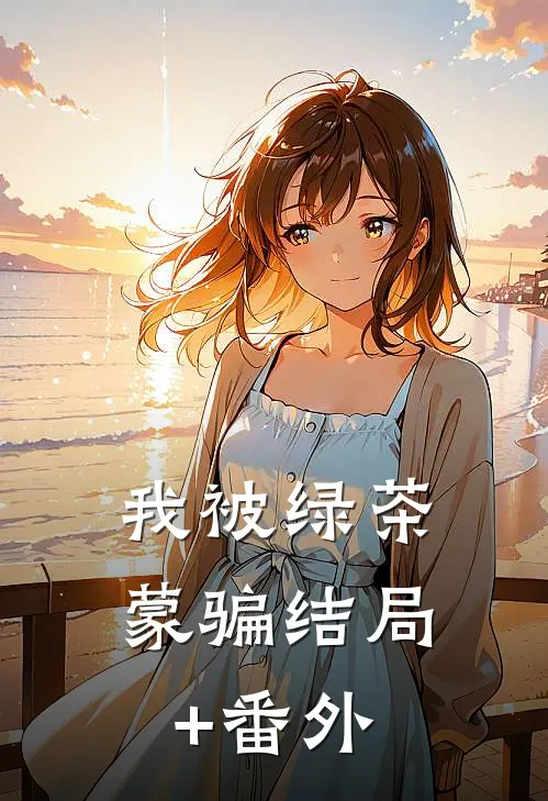 我被绿茶蒙骗结局+番外