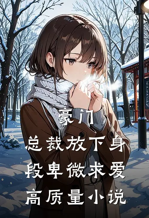 豪门：总裁放下身段卑微求爱高质量小说