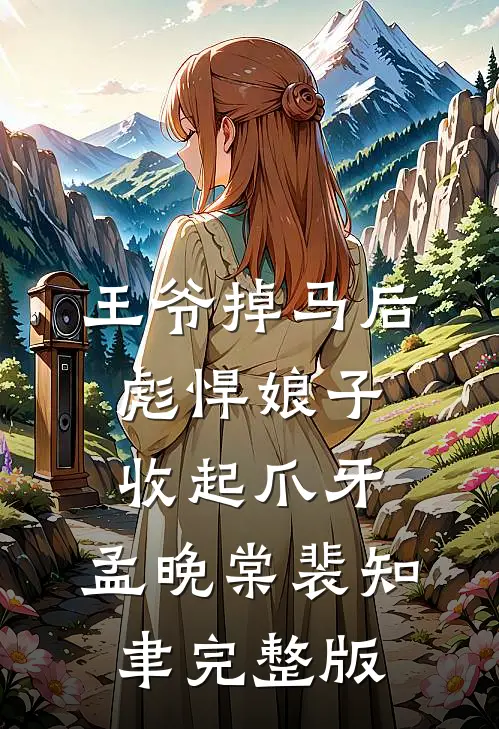 王爷掉马后,彪悍娘子收起爪牙:孟晚棠裴知聿完整版