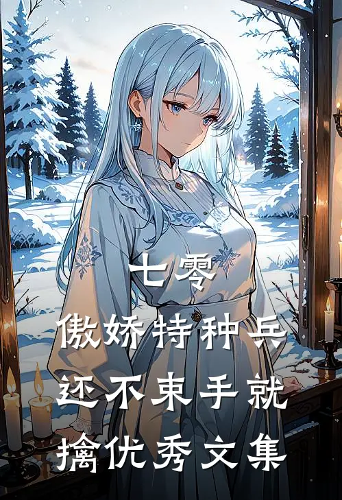 七零：傲娇特种兵还不束手就擒优秀文集