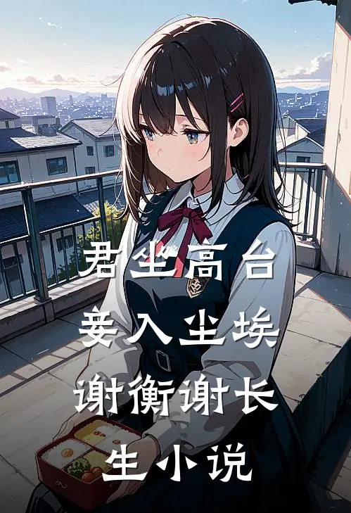 君坐高台，妾入尘埃谢衡谢长生小说