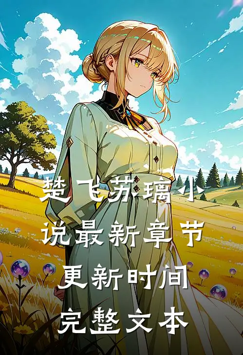 楚飞苏璃小说最新章节更新时间完整文本