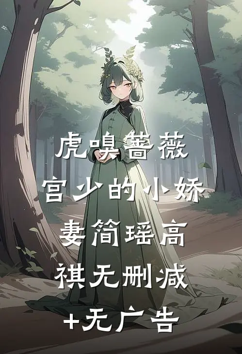 虎嗅蔷薇：宫少的小娇妻简瑶高祺无删减+无广告