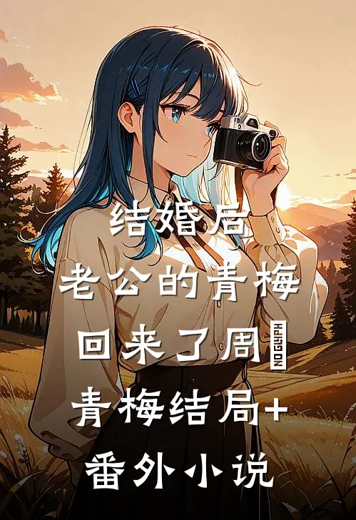 结婚后，老公的青梅回来了周璟青梅结局+番外小说