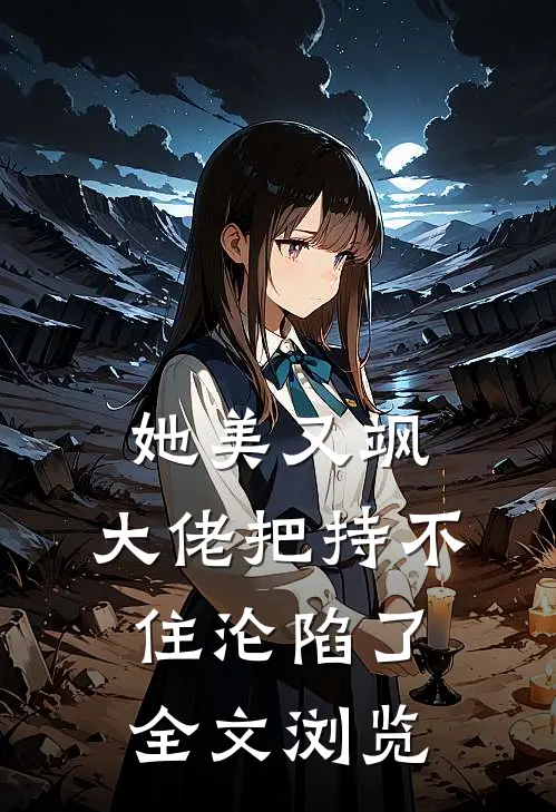 她美又飒，大佬把持不住沦陷了全文浏览