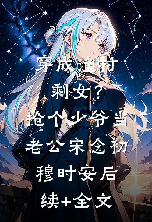 穿成渔村剩女？抢个少爷当老公宋念初穆时安后续+全文