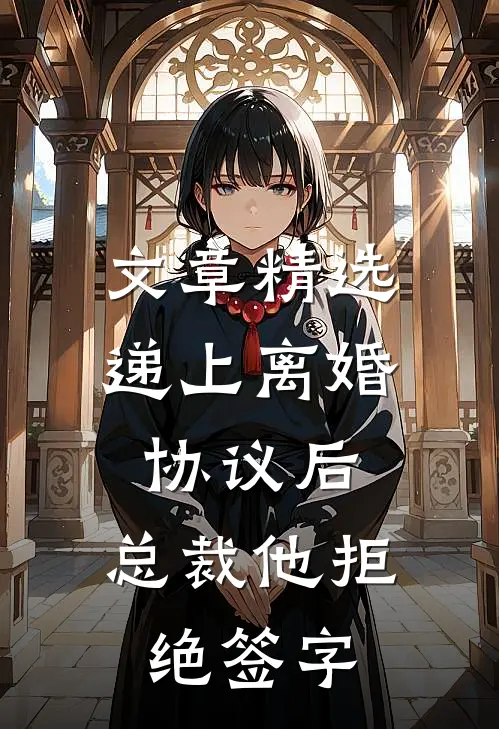 文章精选递上离婚协议后，总裁他拒绝签字