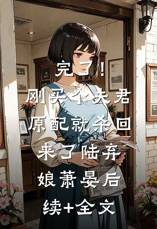 完了！刚买个夫君，原配就杀回来了陆弃娘萧晏后续+全文
