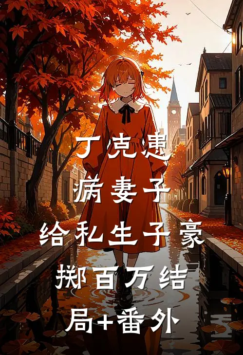 丁克患病妻子，给私生子豪掷百万结局+番外