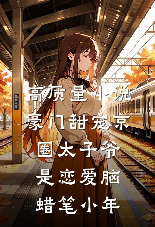 高质量小说豪门甜宠京圈太子爷是恋爱脑 蜡笔小年